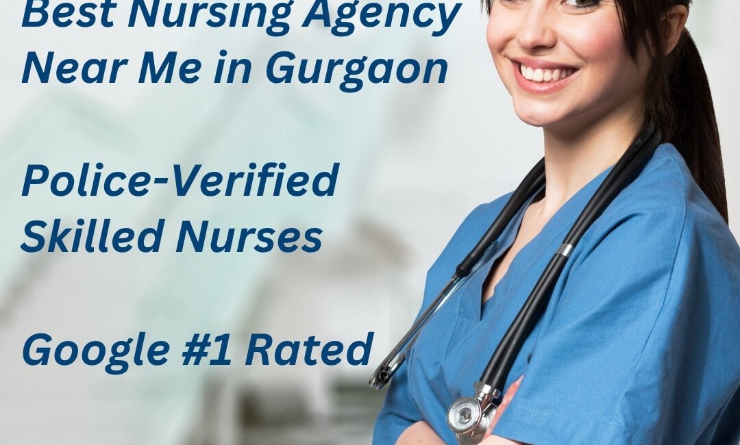 Best Nursing Agency Near Me in Gurgaon | Police-Verified Skilled Nurses | Google #1 Rated