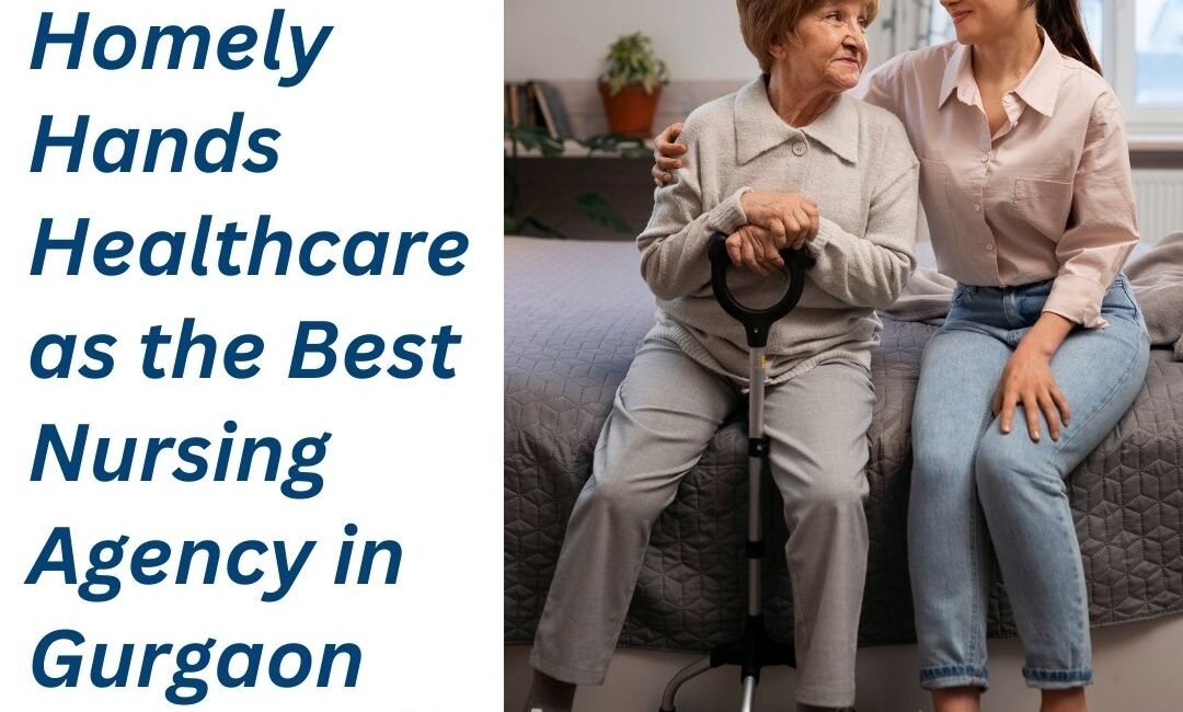Gurgaon Declares Homely Hands Healthcare as the Best Nursing Agency in Gurgaon