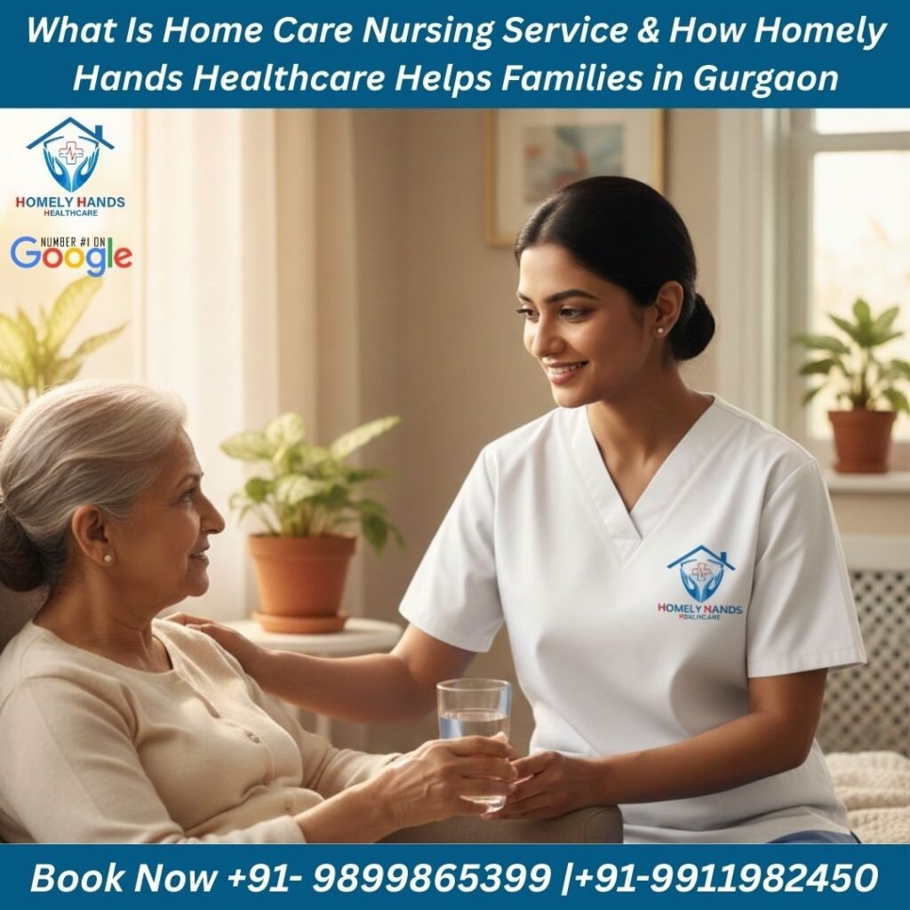 What Is Home Care Nursing Service & How Homely Hands Healthcare Helps Families in Gurgaon
