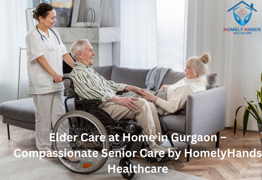 Elder Care at Home in Gurgaon – Compassionate Senior Care by HomelyHands Healthcare