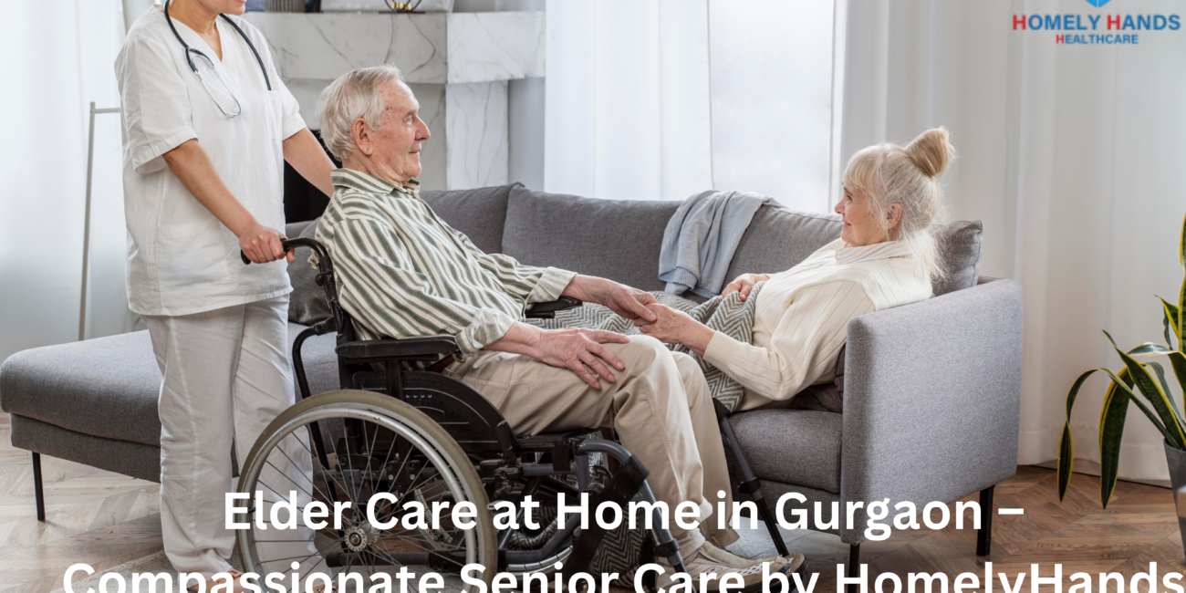Elder Care at Home in Gurgaon – Compassionate Senior Care by HomelyHands Healthcare