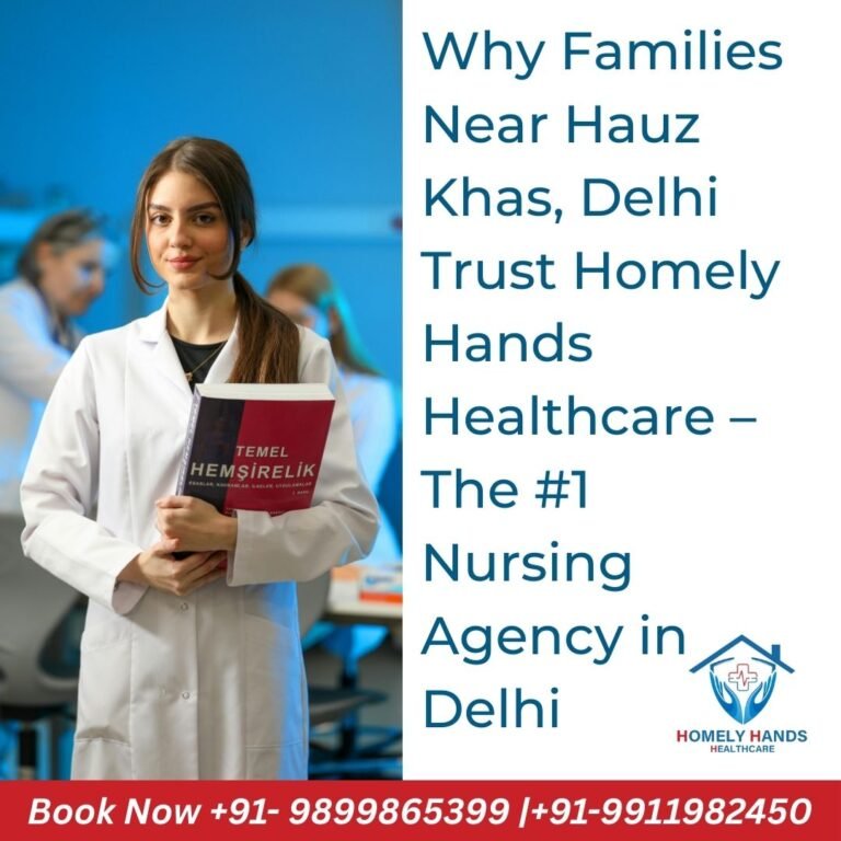 Why Hauz Khas Delhi Families Trust Homely Hands Healthcare