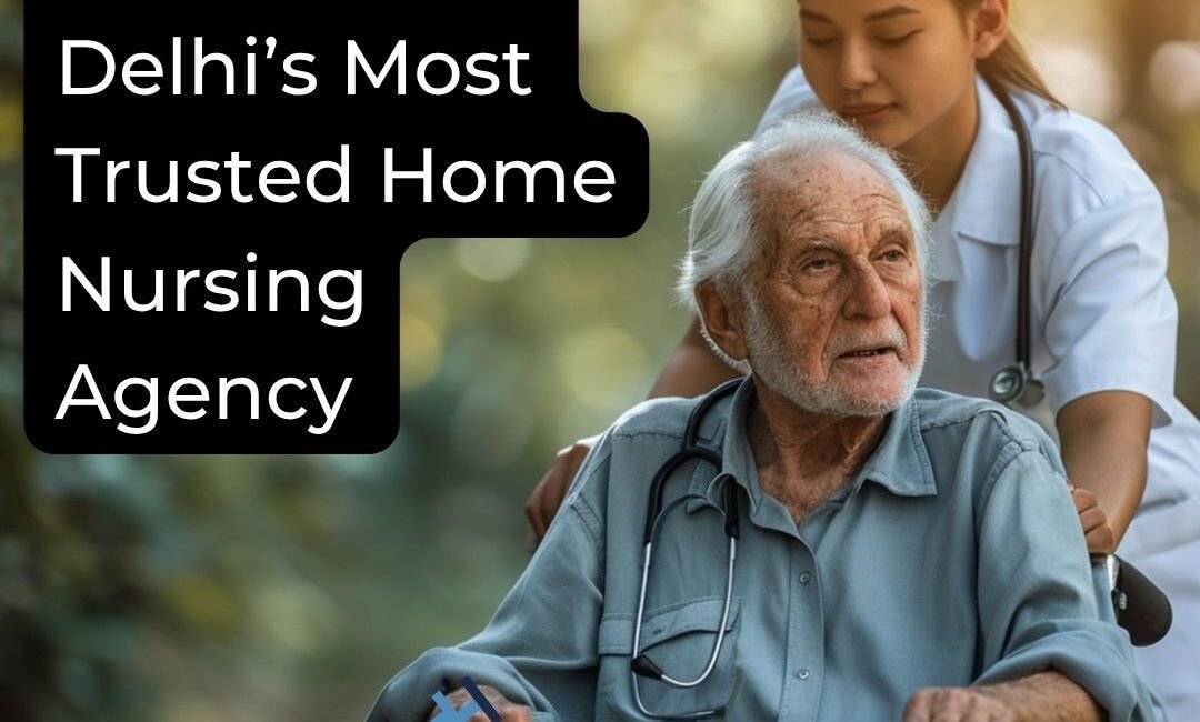 Delhi’s Most Trusted Home Nursing Agency