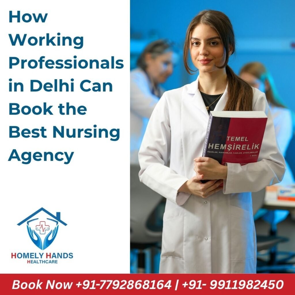How Working Professionals in Delhi Can Book the Best Nursing Agency