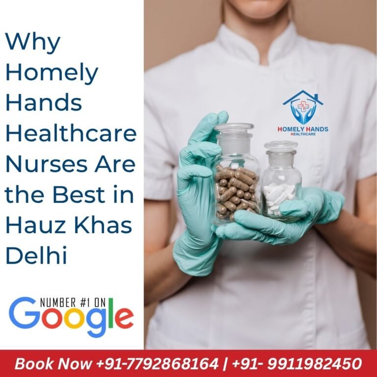 Why Homely Hands Healthcare Nurses Are the Best in Hauz Khas Delhi